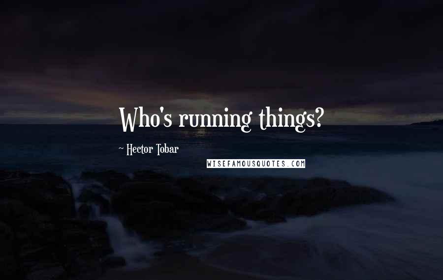 Hector Tobar quotes: Who's running things?