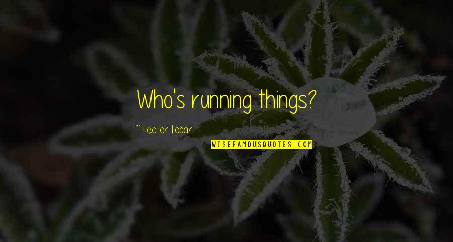 Hector Tobar Quotes By Hector Tobar: Who's running things?