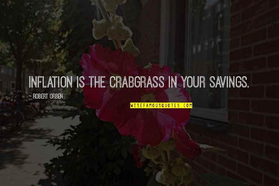 Hectoring Quotes By Robert Orben: Inflation is the crabgrass in your savings.