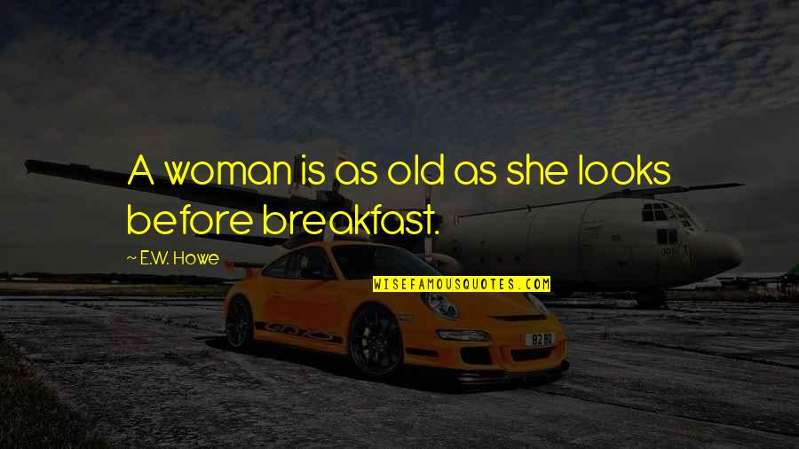 Hecu Quotes By E.W. Howe: A woman is as old as she looks Hecu Quotes By E.W. Howe: A woman is as old as she looks