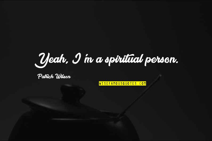 Hecuba Important Quotes By Patrick Wilson: Yeah, I'm a spiritual person.