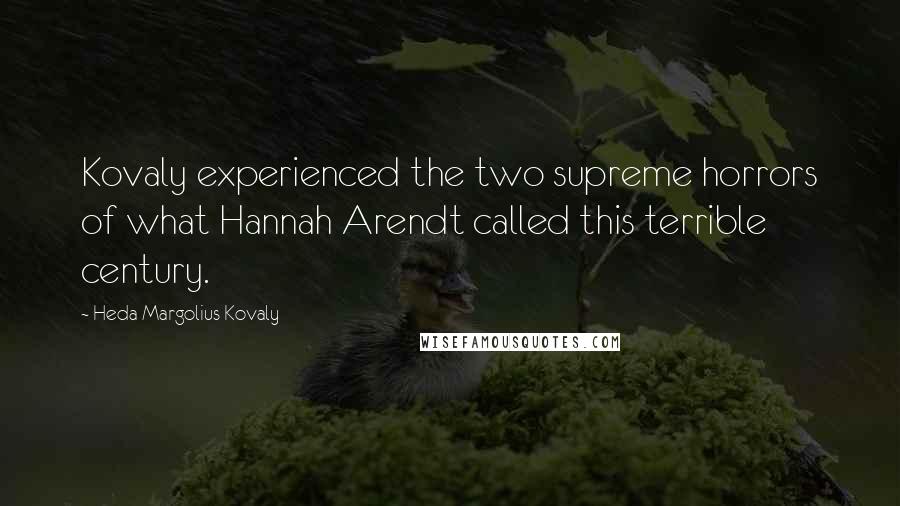Heda Margolius Kovaly quotes: Kovaly experienced the two supreme horrors of what Hannah Arendt called this terrible century. Heda Margolius Kovaly quotes: Kovaly experienced the two supreme horrors of what Hannah Arendt called this terrible century.
