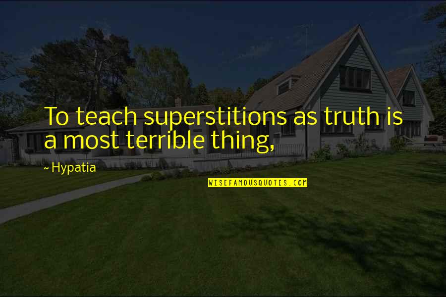 Hedayat Quotes By Hypatia: To teach superstitions as truth is a most