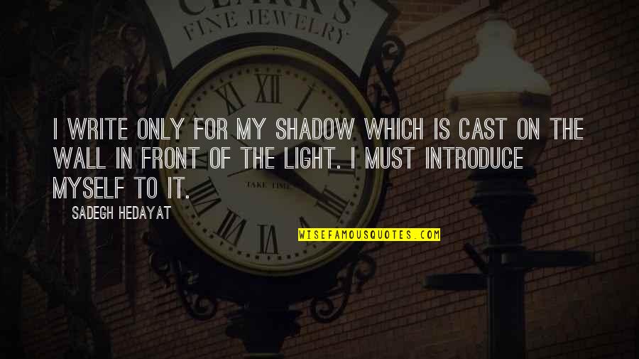 Hedayat Quotes By Sadegh Hedayat: I write only for my shadow which is