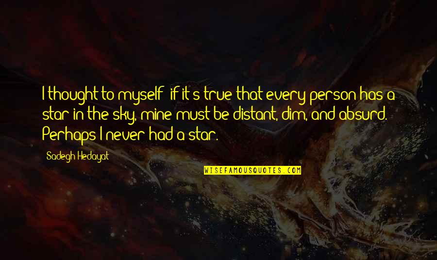 Hedayat Quotes By Sadegh Hedayat: I thought to myself: if it's true that