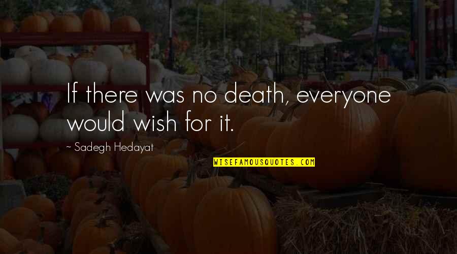 Hedayat Quotes By Sadegh Hedayat: If there was no death, everyone would wish