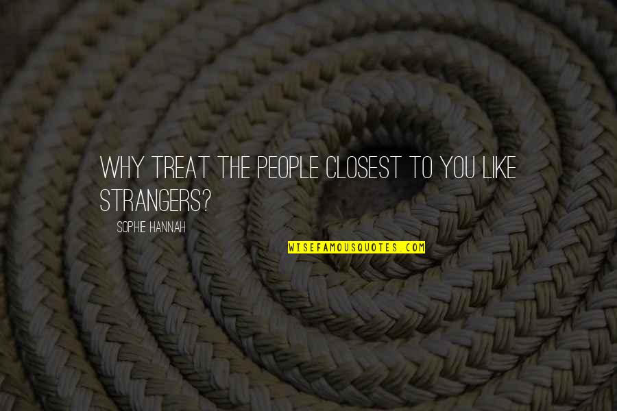 Hedberg Supply Quotes By Sophie Hannah: Why treat the people closest to you like Hedberg Supply Quotes By Sophie Hannah: Why treat the people closest to you like