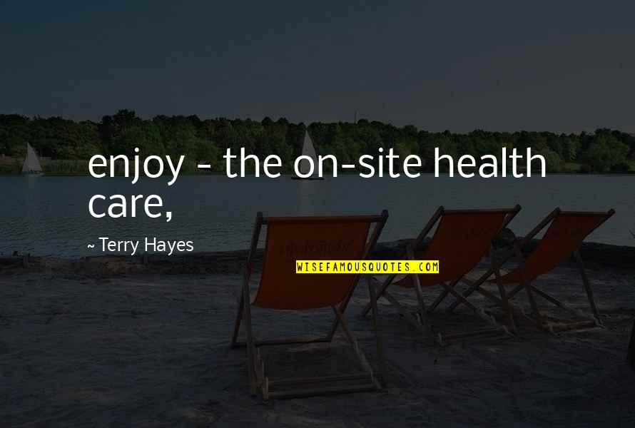 Hedbo Quotes By Terry Hayes: enjoy - the on-site health care,