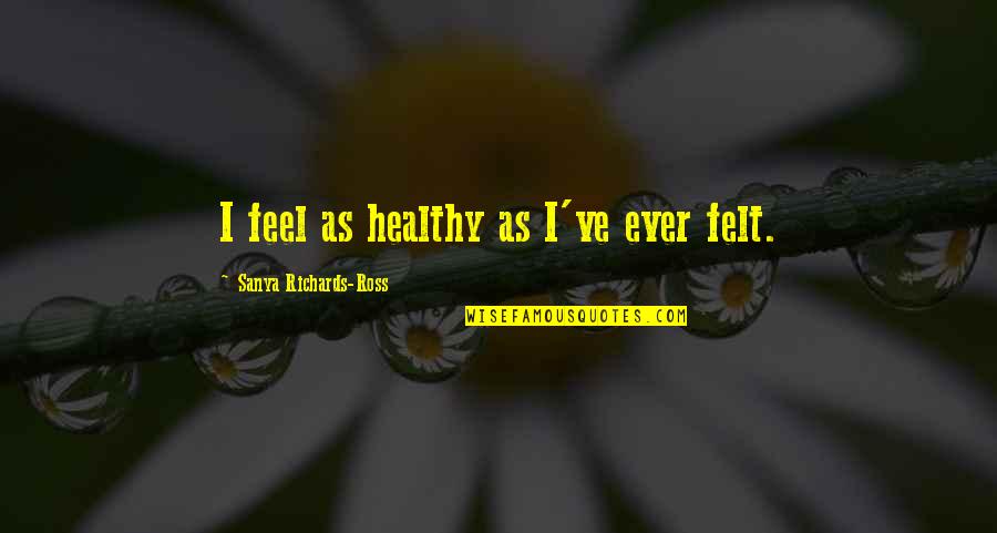 Hedda Gabler Pregnancy Quotes By Sanya Richards-Ross: I feel as healthy as I've ever felt.