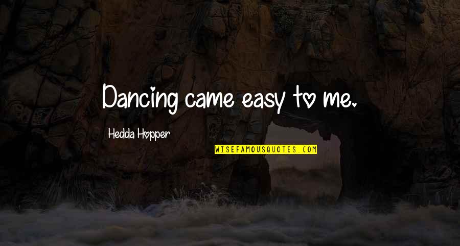Hedda Quotes By Hedda Hopper: Dancing came easy to me.
