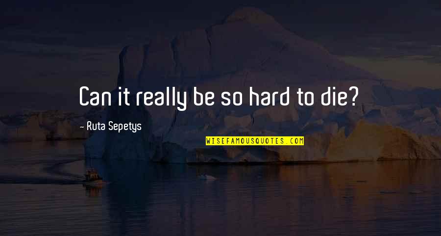 Hedda Quotes By Ruta Sepetys: Can it really be so hard to die? Hedda Quotes By Ruta Sepetys: Can it really be so hard to die?