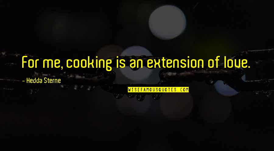 Hedda Sterne Quotes By Hedda Sterne: For me, cooking is an extension of love.