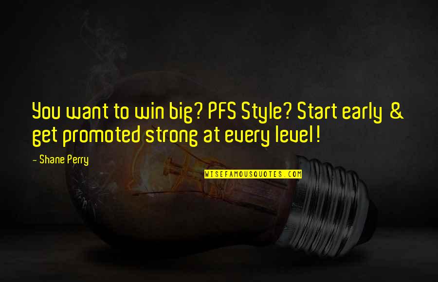 Hedda Sterne Quotes By Shane Perry: You want to win big? PFS Style? Start