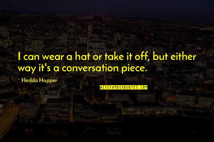 Hedda's Quotes By Hedda Hopper: I can wear a hat or take it