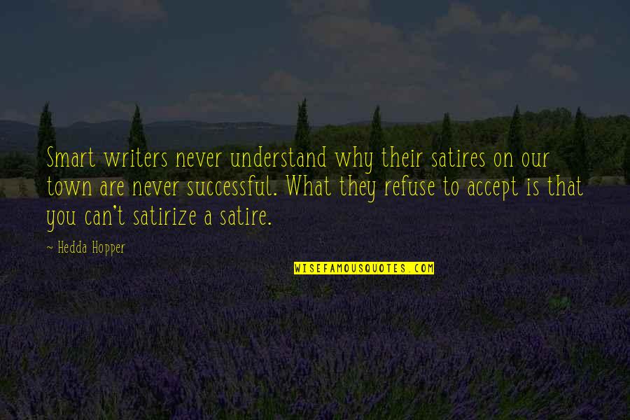 Hedda's Quotes By Hedda Hopper: Smart writers never understand why their satires on