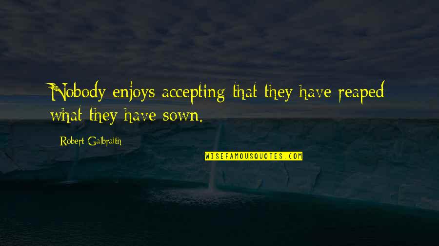 Hedderich Stores Quotes By Robert Galbraith: Nobody enjoys accepting that they have reaped what Hedderich Stores Quotes By Robert Galbraith: Nobody enjoys accepting that they have reaped what