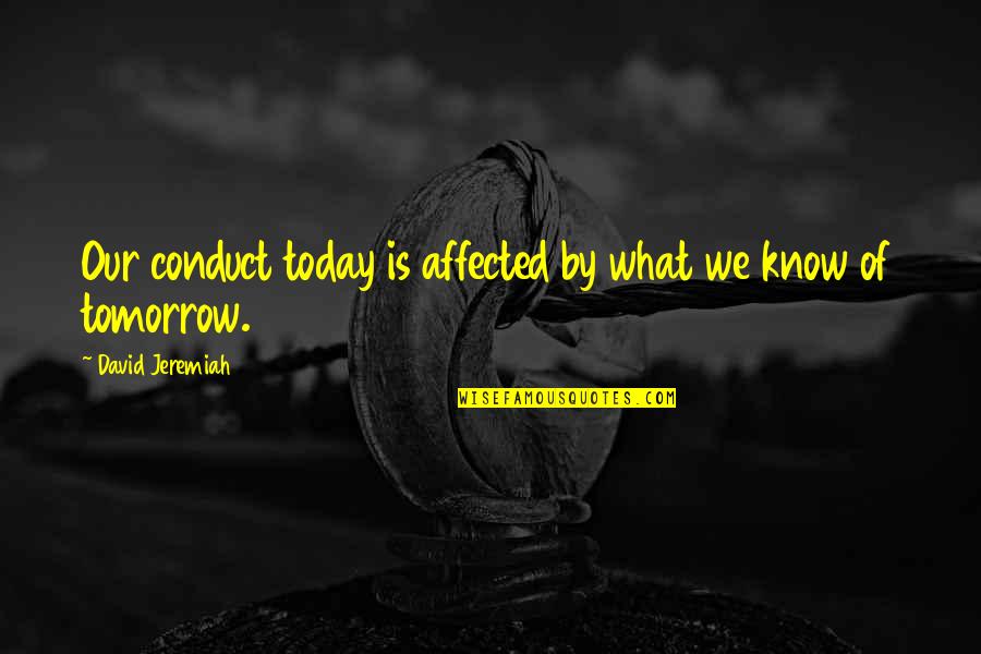 Hedderly Sentence Quotes By David Jeremiah: Our conduct today is affected by what we