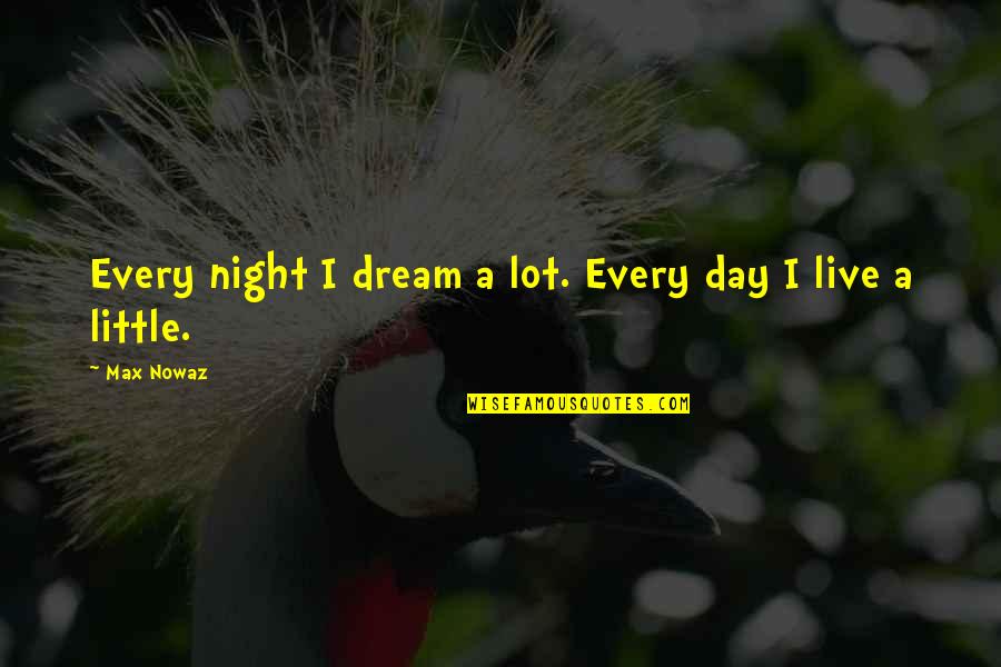 Heddie Ncis Quotes By Max Nowaz: Every night I dream a lot. Every day