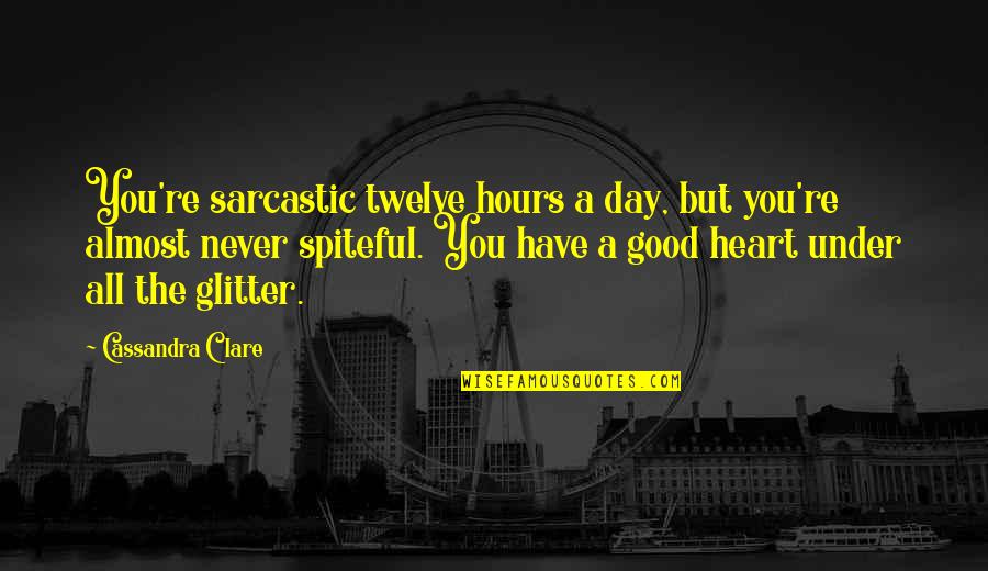 Heddleson Ridge Quotes By Cassandra Clare: You're sarcastic twelve hours a day, but you're