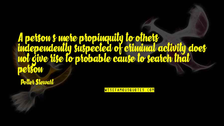 Heddleson Ridge Quotes By Potter Stewart: A person's mere propinquity to others independently suspected