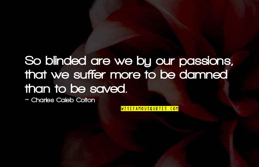 Hedeen Hughes Quotes By Charles Caleb Colton: So blinded are we by our passions, that