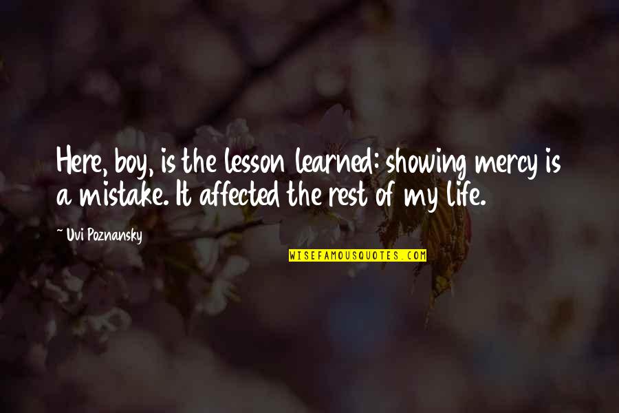 Hedefe Yorulmadan Quotes By Uvi Poznansky: Here, boy, is the lesson learned: showing mercy Hedefe Yorulmadan Quotes By Uvi Poznansky: Here, boy, is the lesson learned: showing mercy