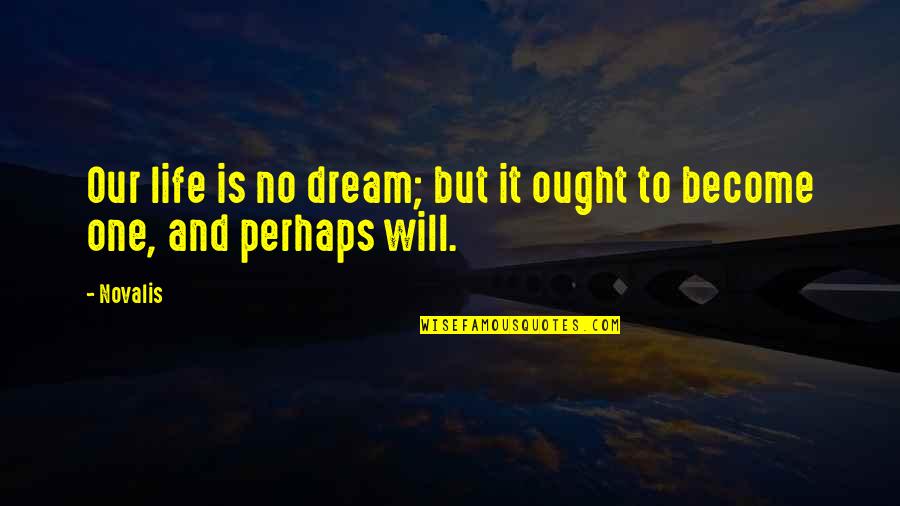 Hedefini Bilememek Quotes By Novalis: Our life is no dream; but it ought