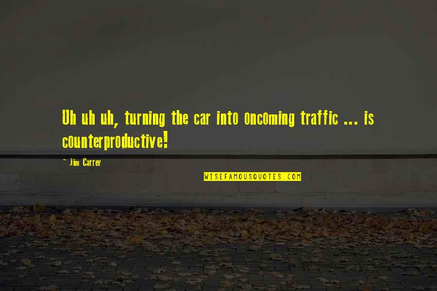 Hedegaard Quotes By Jim Carrey: Uh uh uh, turning the car into oncoming