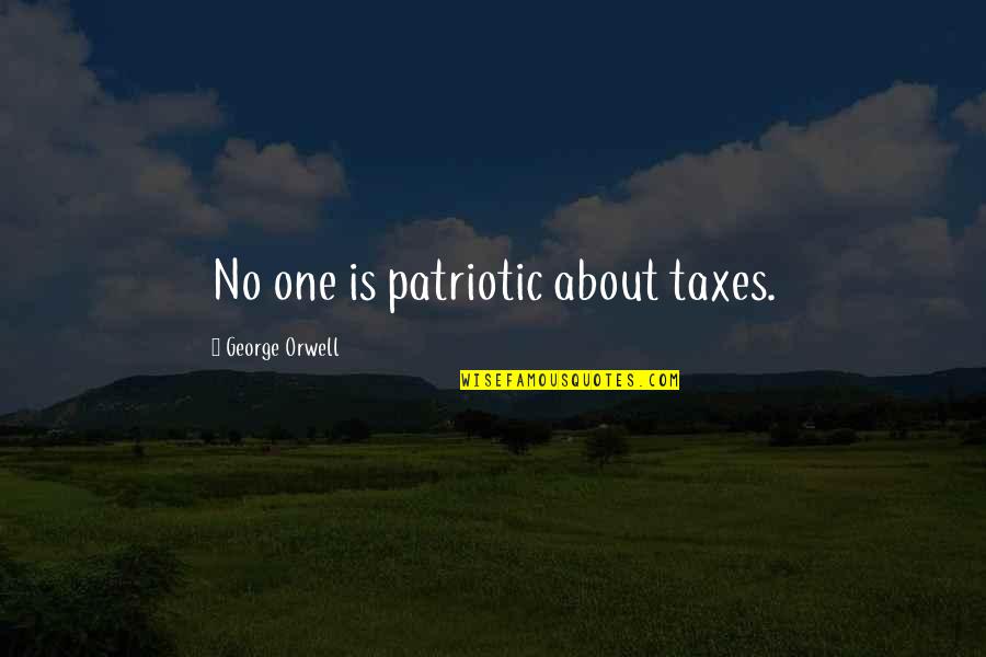 Hedemora Quotes By George Orwell: No one is patriotic about taxes.