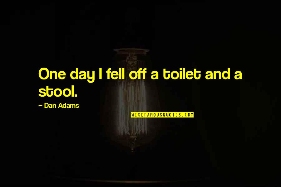 Hedengran Knife Quotes By Dan Adams: One day I fell off a toilet and