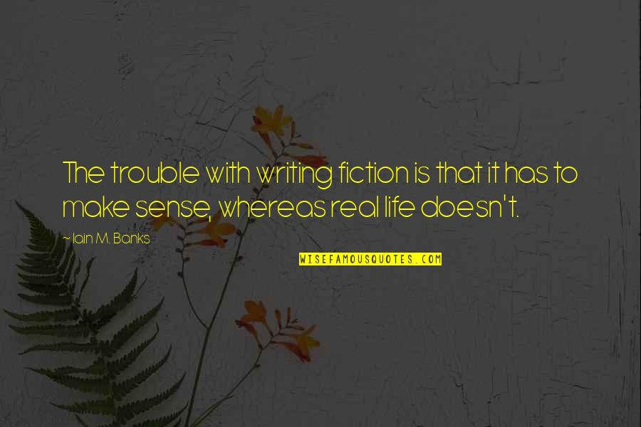 Hedge Cutting Quotes By Iain M. Banks: The trouble with writing fiction is that it