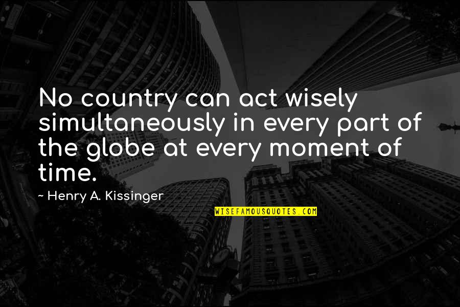 Hedge Fund Quotes By Henry A. Kissinger: No country can act wisely simultaneously in every