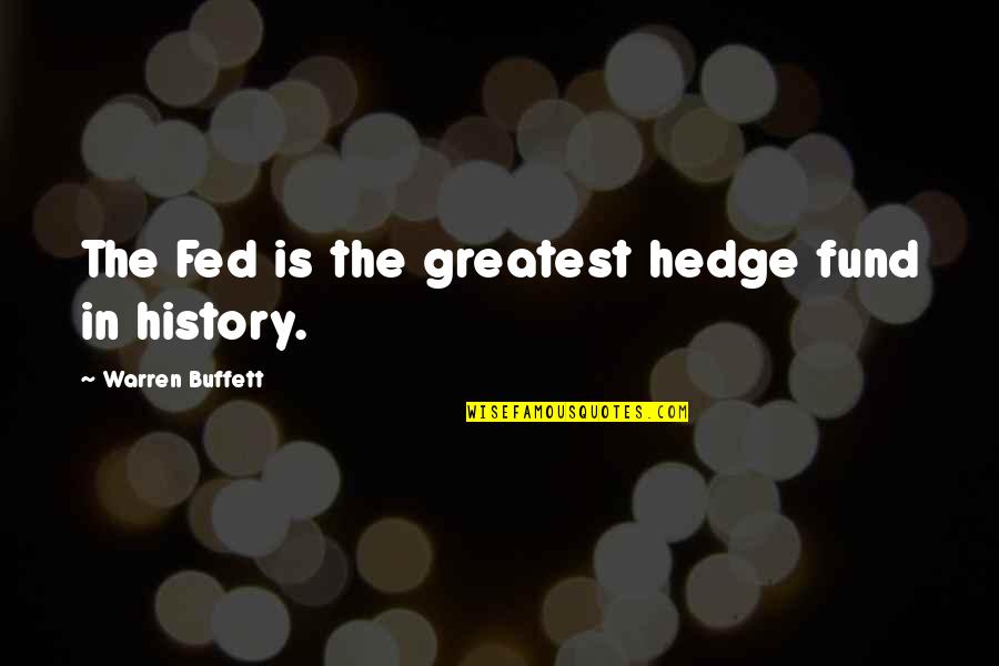 Hedge Fund Quotes By Warren Buffett: The Fed is the greatest hedge fund in