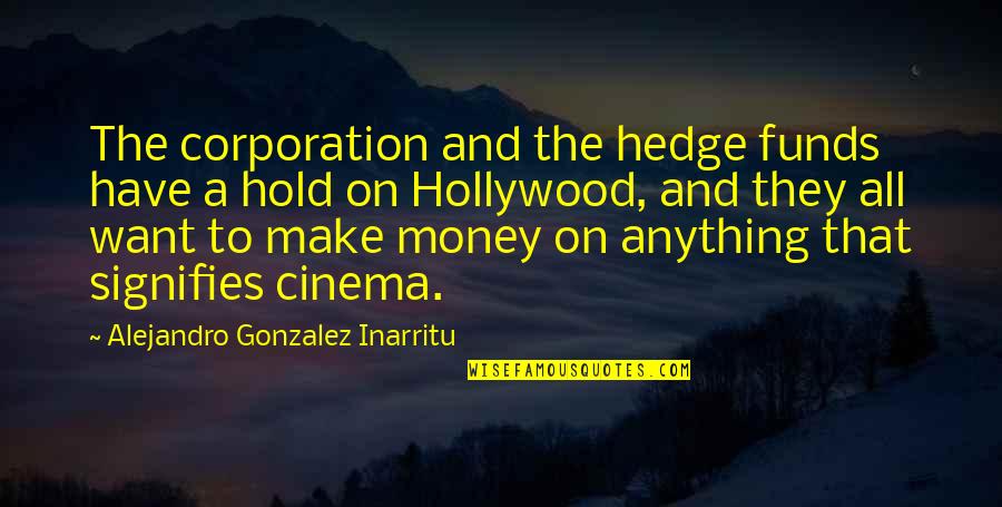Hedge Funds Quotes By Alejandro Gonzalez Inarritu: The corporation and the hedge funds have a