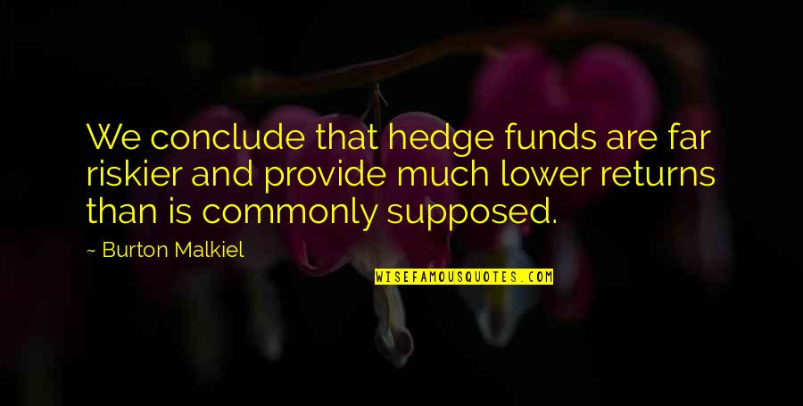 Hedge Funds Quotes By Burton Malkiel: We conclude that hedge funds are far riskier