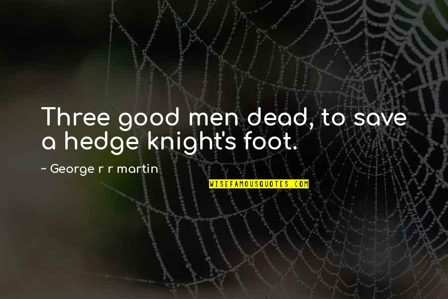 Hedge Knight Quotes By George R R Martin: Three good men dead, to save a hedge