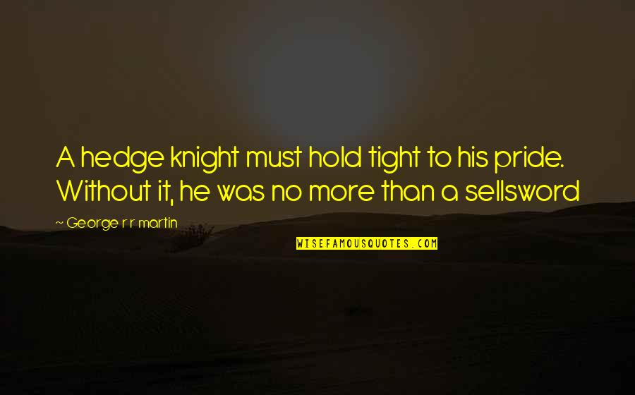 Hedge Knight Quotes By George R R Martin: A hedge knight must hold tight to his