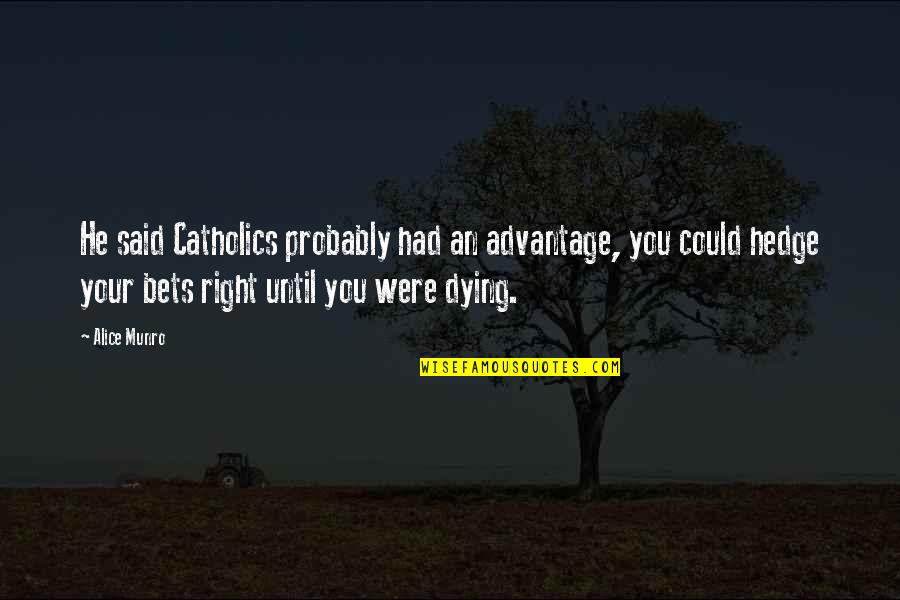 Hedge Quotes By Alice Munro: He said Catholics probably had an advantage, you