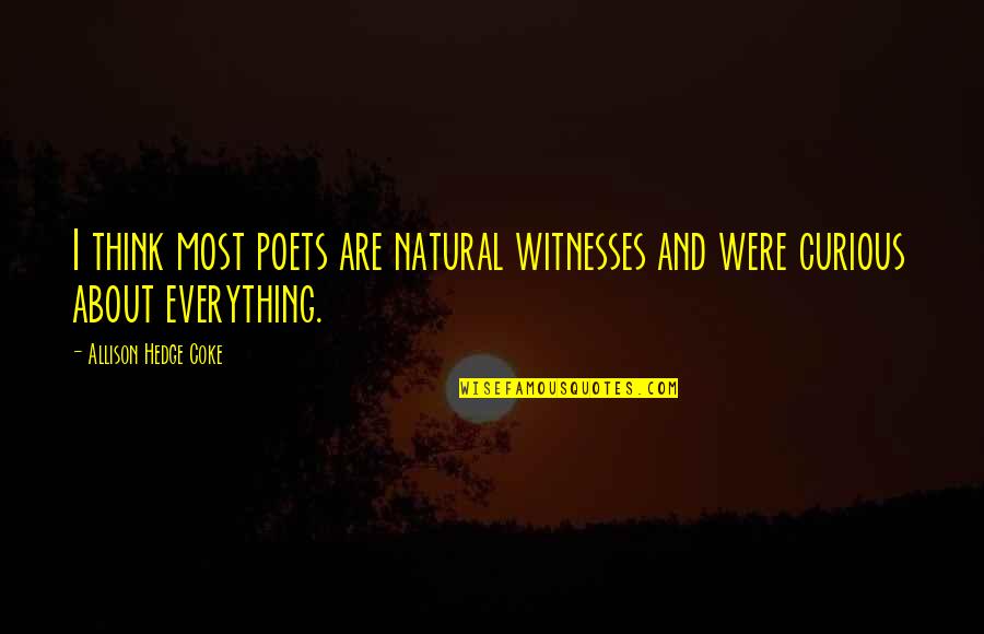 Hedge Quotes By Allison Hedge Coke: I think most poets are natural witnesses and