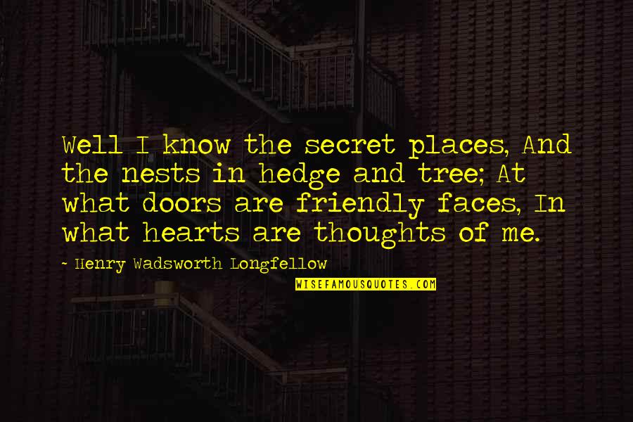 Hedge Quotes By Henry Wadsworth Longfellow: Well I know the secret places, And the