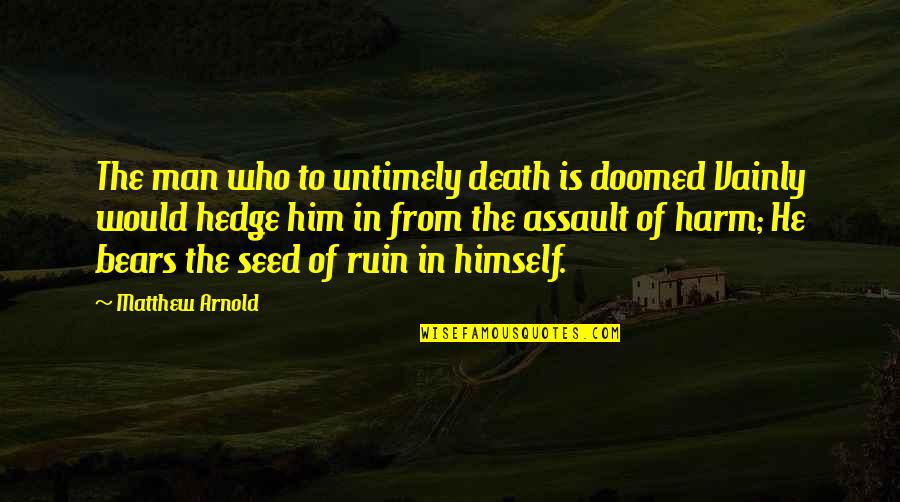 Hedge Quotes By Matthew Arnold: The man who to untimely death is doomed