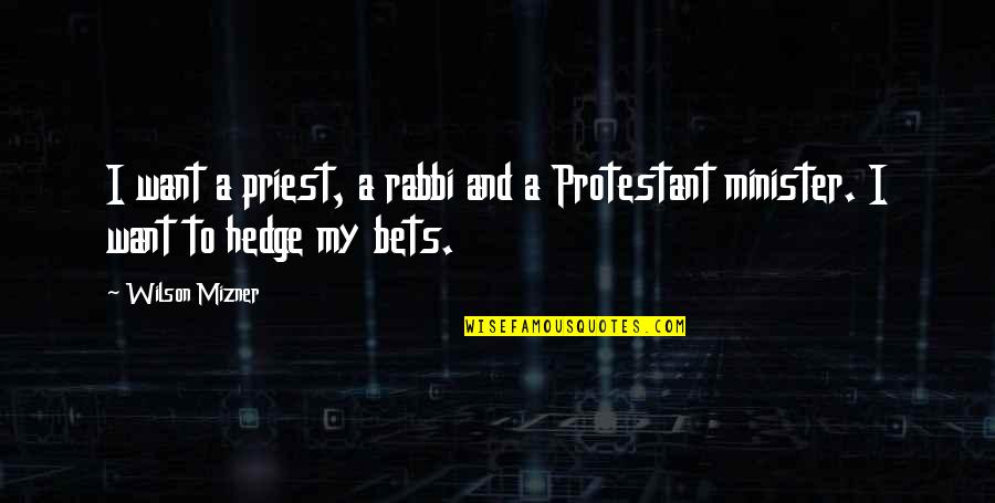 Hedge Quotes By Wilson Mizner: I want a priest, a rabbi and a