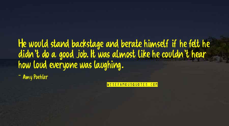 Hedgehog Concept Quotes By Amy Poehler: He would stand backstage and berate himself if Hedgehog Concept Quotes By Amy Poehler: He would stand backstage and berate himself if