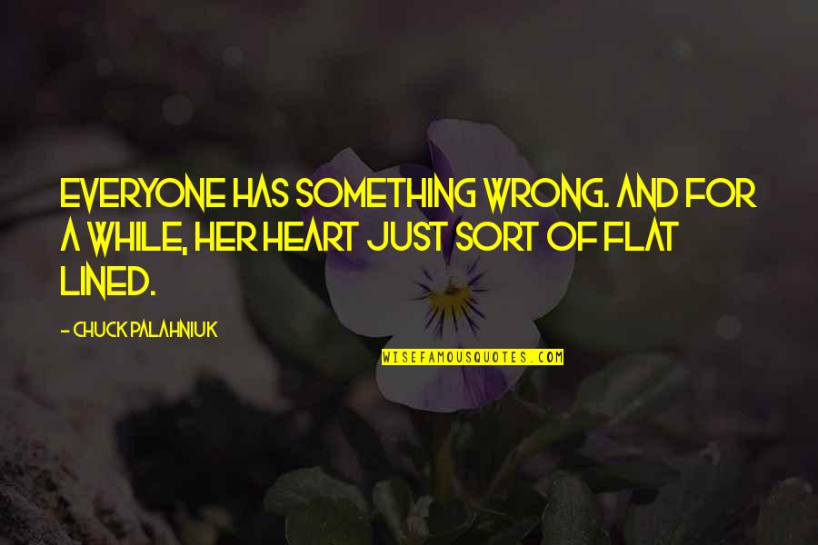 Hedgehog Concept Quotes By Chuck Palahniuk: Everyone has something wrong. And for a while,