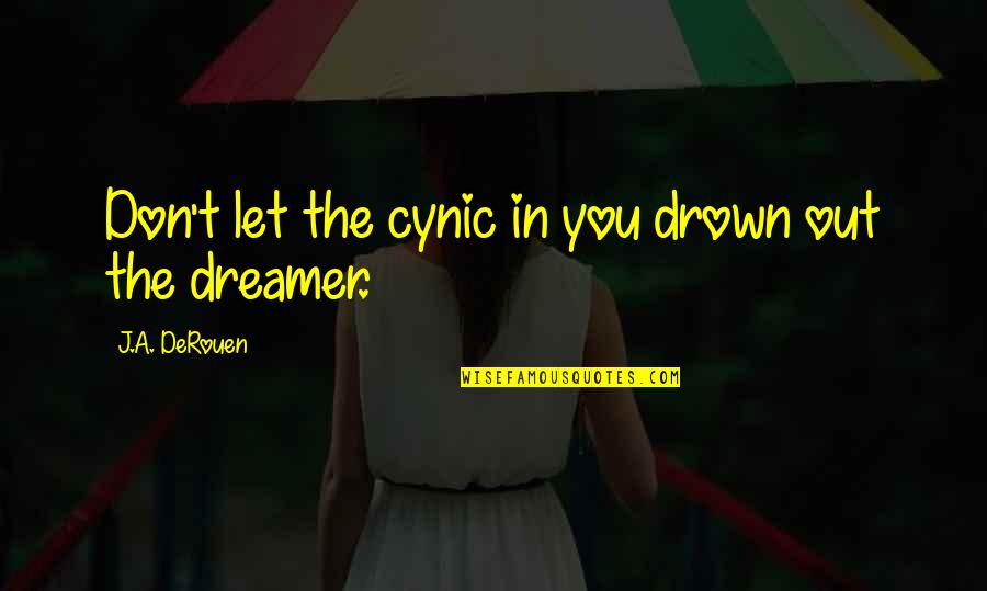 Hedgehog Concept Quotes By J.A. DeRouen: Don't let the cynic in you drown out Hedgehog Concept Quotes By J.A. DeRouen: Don't let the cynic in you drown out