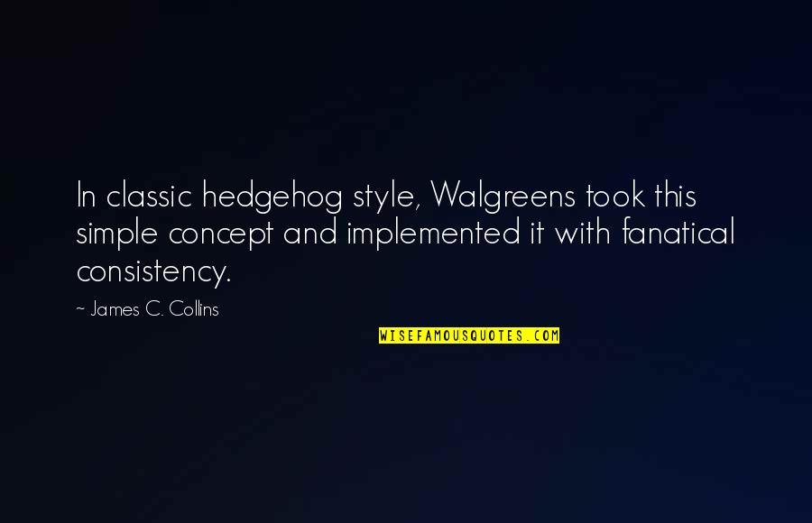 Hedgehog Concept Quotes By James C. Collins: In classic hedgehog style, Walgreens took this simple Hedgehog Concept Quotes By James C. Collins: In classic hedgehog style, Walgreens took this simple