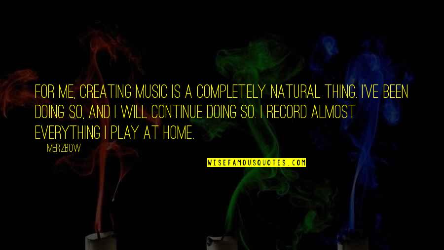 Hedgehog Concept Quotes By Merzbow: For me, creating music is a completely natural Hedgehog Concept Quotes By Merzbow: For me, creating music is a completely natural