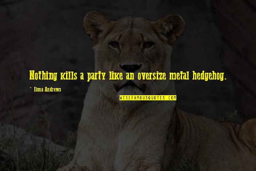 Hedgehog Quotes By Ilona Andrews: Nothing kills a party like an oversize metal