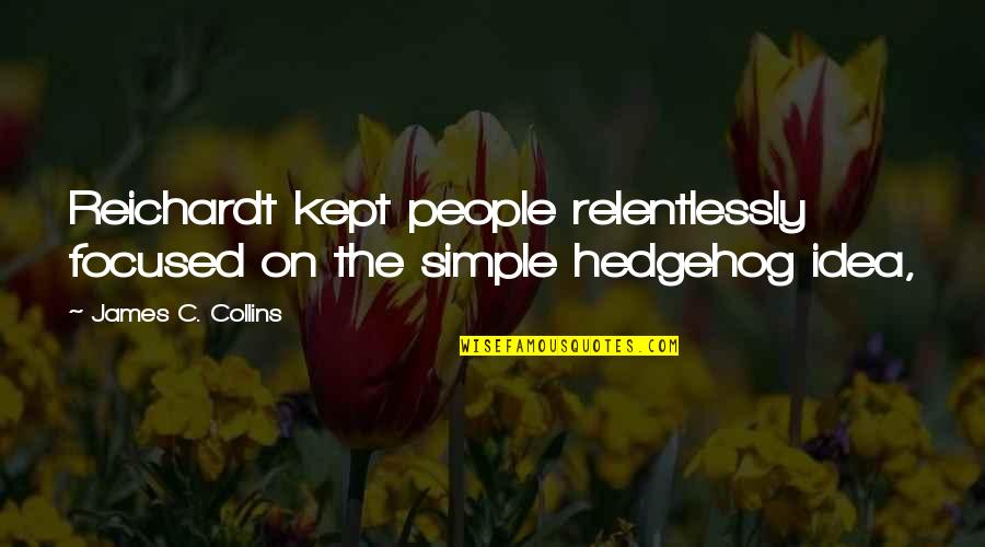 Hedgehog Quotes By James C. Collins: Reichardt kept people relentlessly focused on the simple