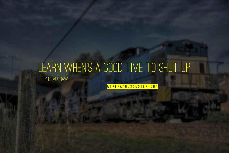 Hedgehogged Quotes By Phil McGraw: Learn when's a good time to shut up